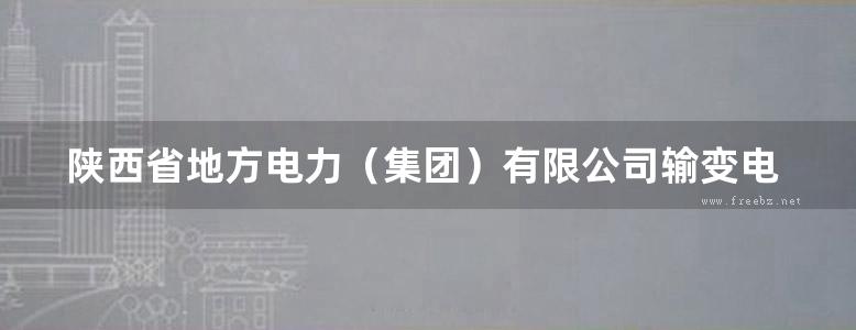 陕西省地方电力（集团）有限公司输变电工程35-110kV变电站典型设计 下册 2010版 陕西省地方电力（集团）有限公司编 (2012版)